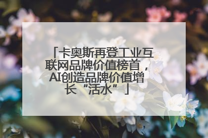 卡奥斯再登工业互联网品牌价值榜首，AI创造品牌价值增长“活水”