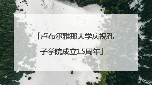 卢布尔雅那大学庆祝孔子学院成立15周年