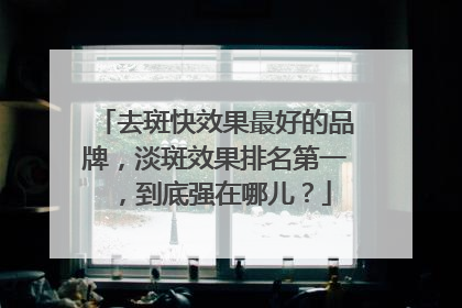 去斑快效果最好的品牌，淡斑效果排名第一，到底强在哪儿？
