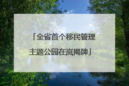 全省首个移民管理主题公园在岚揭牌