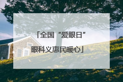 全国“爱眼日”眼科义惠民暖心