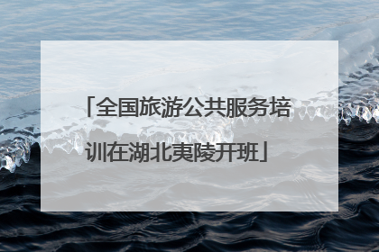 全国旅游公共服务培训在湖北夷陵开班