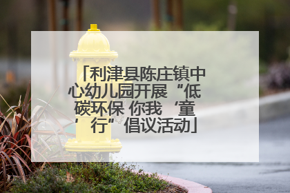 利津县陈庄镇中心幼儿园开展“低碳环保 你我‘童’行”倡议活动