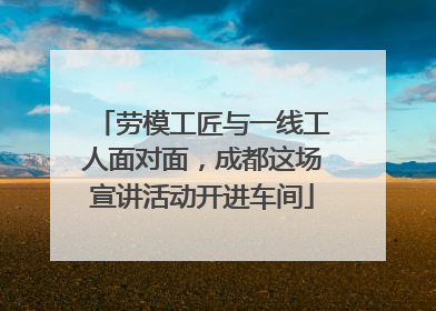 劳模工匠与一线工人面对面，成都这场宣讲活动开进车间