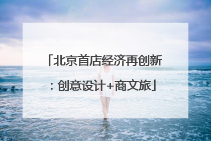 北京首店经济再创新：创意设计+商文旅
