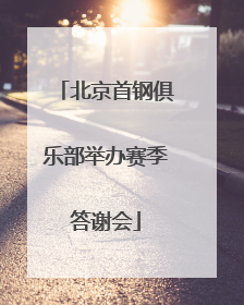 北京首钢俱乐部举办赛季答谢会