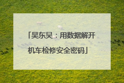 吴东昊：用数据解开机车检修安全密码