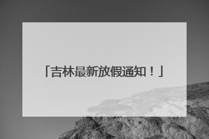 吉林最新放假通知！