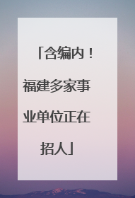 含编内！福建多家事业单位正在招人