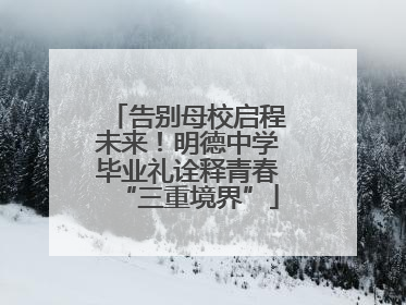 告别母校启程未来！明德中学毕业礼诠释青春“三重境界”