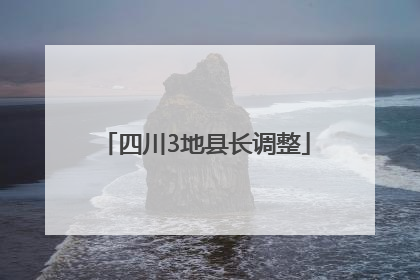 四川3地县长调整