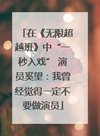 在《无限超越班》中“一秒入戏” 演员奚望：我曾经觉得一定不要做演员