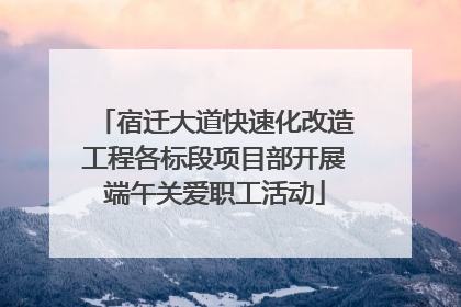 宿迁大道快速化改造工程各标段项目部开展端午关爱职工活动
