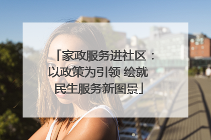 家政服务进社区：以政策为引领 绘就民生服务新图景