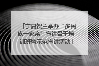 宁夏贺兰举办“多民族一家亲”宣讲骨干培训班暨示范宣讲活动