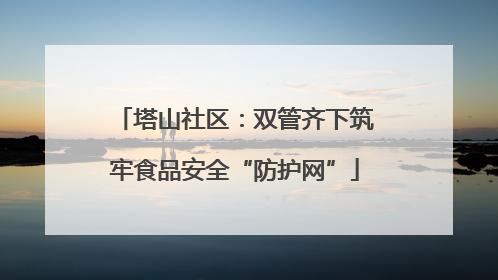 塔山社区：双管齐下筑牢食品安全“防护网”