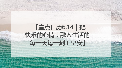 壹点日历6.14｜把快乐的心情，融入生活的每一天每一刻！早安