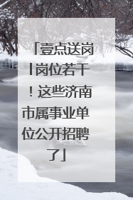 壹点送岗│岗位若干！这些济南市属事业单位公开招聘了