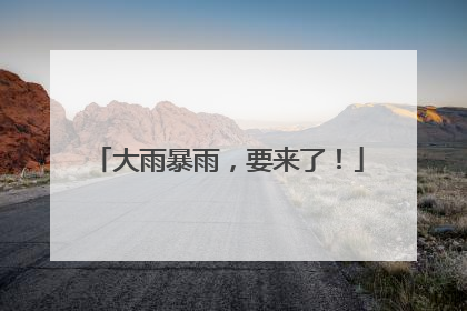 大雨暴雨，要来了！