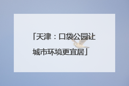 天津：口袋公园让城市环境更宜居