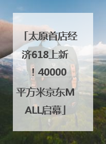 太原首店经济618上新！40000平方米京东MALL启幕