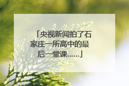 央视新闻拍了石家庄一所高中的最后一堂课……