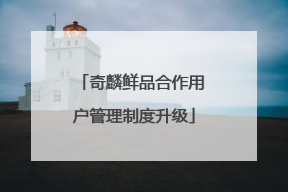 奇麟鲜品合作用户管理制度升级