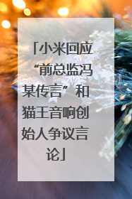 小米回应“前总监冯某传言”和猫王音响创始人争议言论