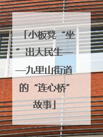 小板凳“坐”出大民生——九里山街道的“连心桥”故事