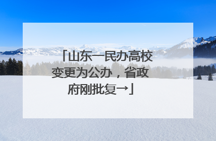 山东一民办高校变更为公办，省政府刚批复→