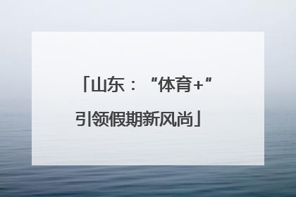 山东：“体育+”引领假期新风尚