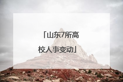 山东7所高校人事变动