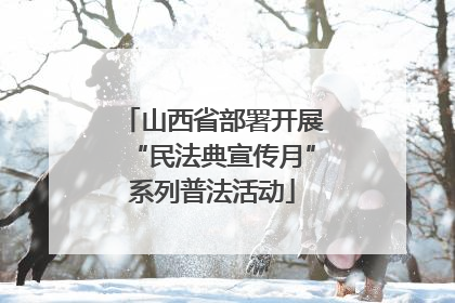 山西省部署开展“民法典宣传月”系列普法活动