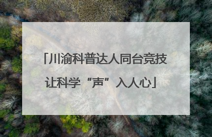 川渝科普达人同台竞技 让科学“声”入人心