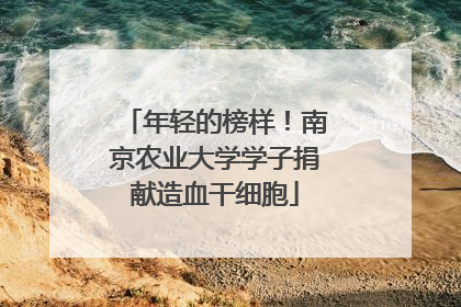年轻的榜样！南京农业大学学子捐献造血干细胞