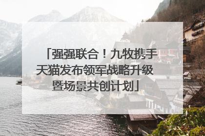 强强联合！九牧携手天猫发布领军战略升级暨场景共创计划