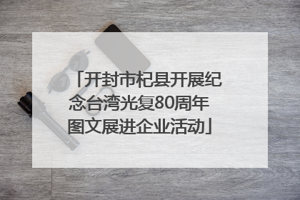 开封市杞县开展纪念台湾光复80周年图文展进企业活动