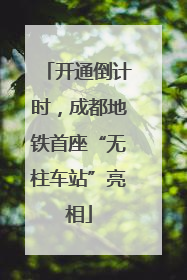 开通倒计时，成都地铁首座“无柱车站”亮相