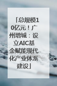 总规模10亿元！广州增城：设立AIC基金赋能现代化产业体系建设