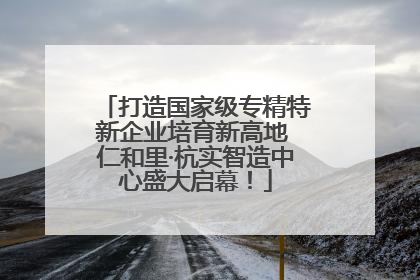 打造国家级专精特新企业培育新高地 仁和里·杭实智造中心盛大启幕！