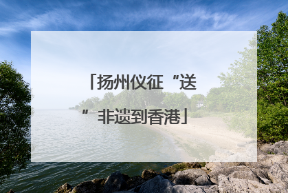 扬州仪征“送”非遗到香港