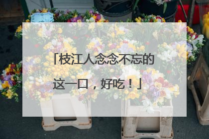 枝江人念念不忘的这一口，好吃！