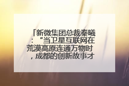 新微集团总裁秦曦：“当卫星互联网在荒漠高原连通万物时，成都的创新故事才真正开始”