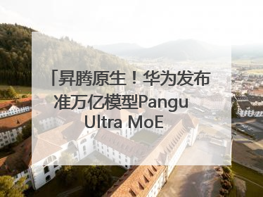 昇腾原生！华为发布准万亿模型Pangu Ultra MoE模型架构和训练细节