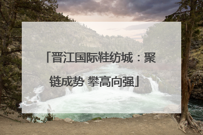 晋江国际鞋纺城：聚链成势 攀高向强