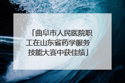 曲阜市人民医院职工在山东省药学服务技能大赛中获佳绩