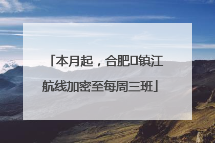 本月起，合肥⇋镇江航线加密至每周三班