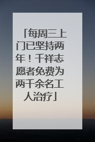 每周三上门已坚持两年！千祥志愿者免费为两千余名工人治疗
