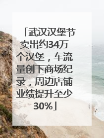 武汉汉堡节卖出约34万个汉堡，车流量创下商场纪录，周边店铺业绩提升至少30%