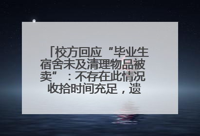 校方回应“毕业生宿舍未及清理物品被卖”：不存在此情况 收拾时间充足，遗留物品会帮保管